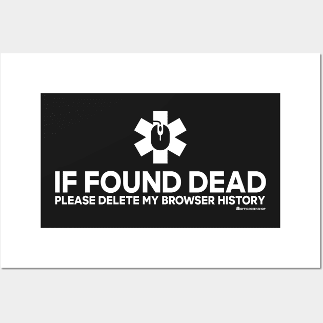 IF FOUND DEAD PLEASE DELETE MY BROWSER HISTORY Wall Art by officegeekshop